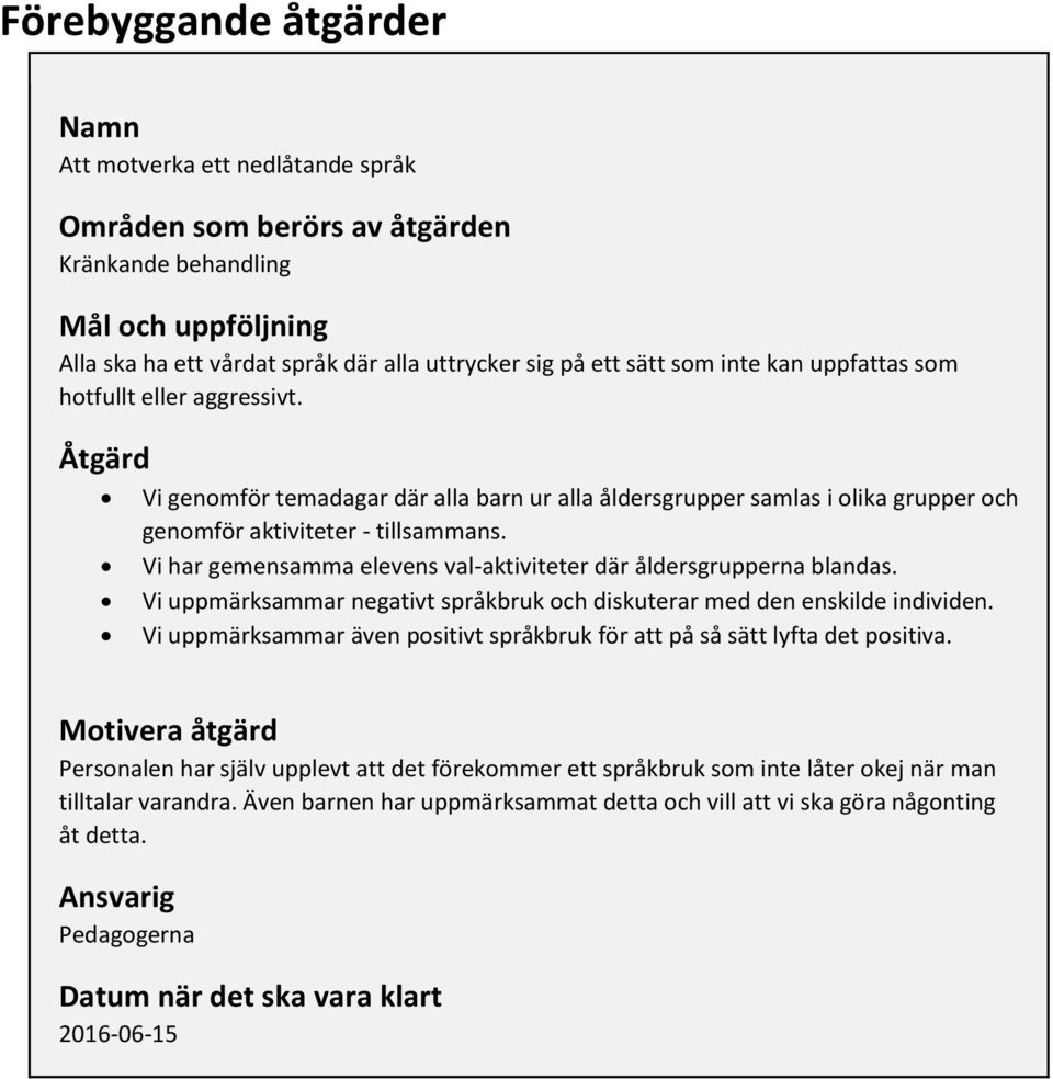 Vi har gemensamma elevens val-aktiviteter där åldersgrupperna blandas. Vi uppmärksammar negativt språkbruk och diskuterar med den enskilde individen.