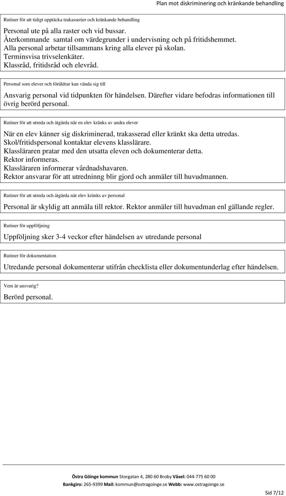 Personal som elever och föräldrar kan vända sig till Ansvarig personal vid tidpunkten för händelsen. Därefter vidare befodras informationen till övrig berörd personal.