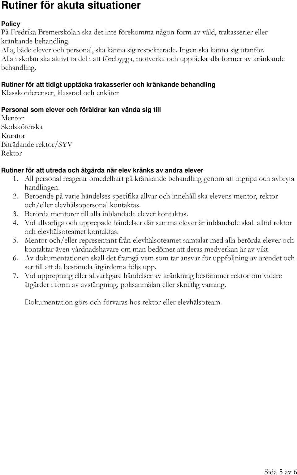 Rutiner för att tidigt upptäcka trakasserier och kränkande behandling Klasskonferenser, klassråd och enkäter Personal som elever och föräldrar kan vända sig till Mentor Skolsköterska Kurator