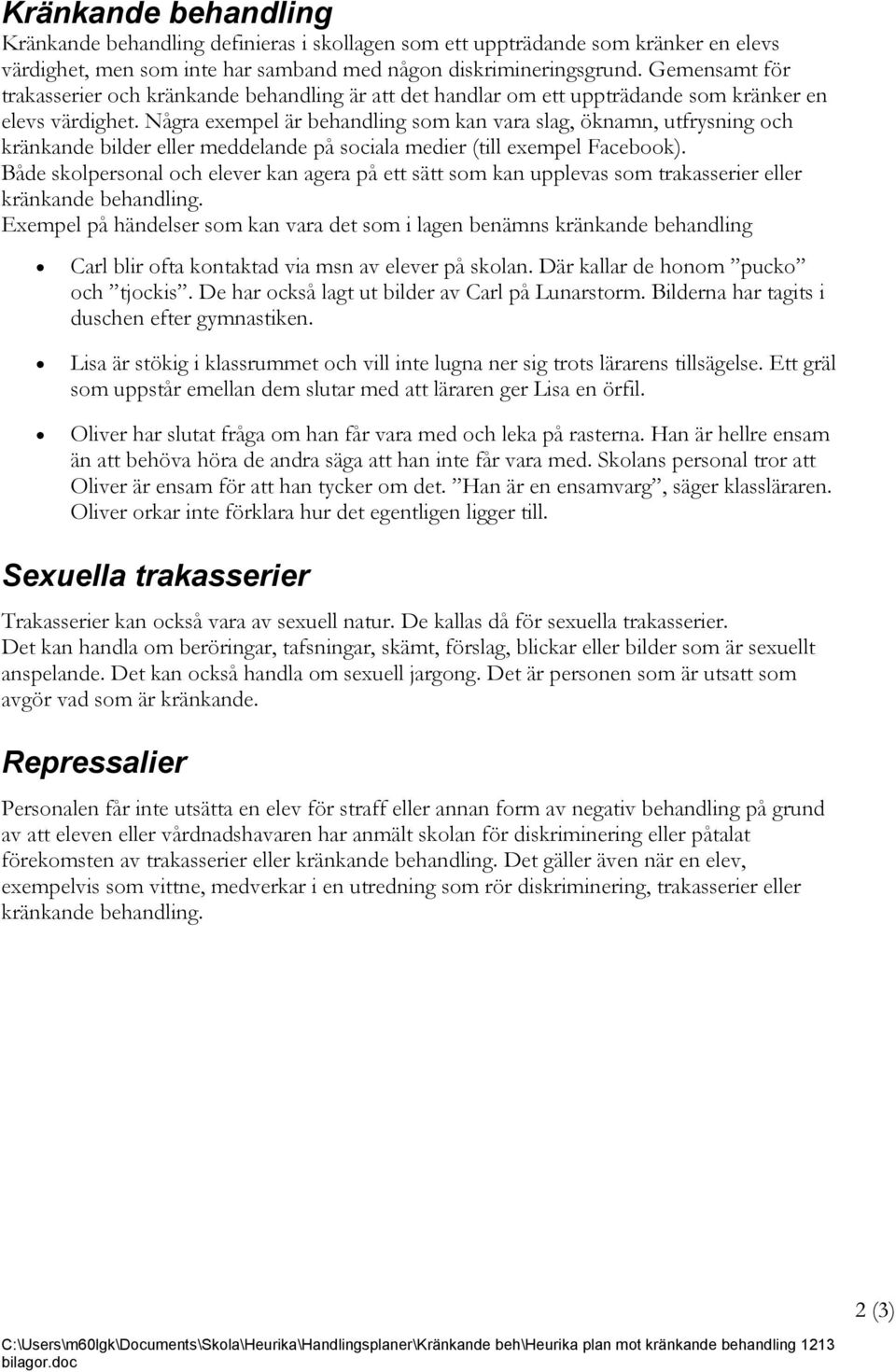 Några exempel är behandling som kan vara slag, öknamn, utfrysning och kränkande bilder eller meddelande på sociala medier (till exempel Facebook).
