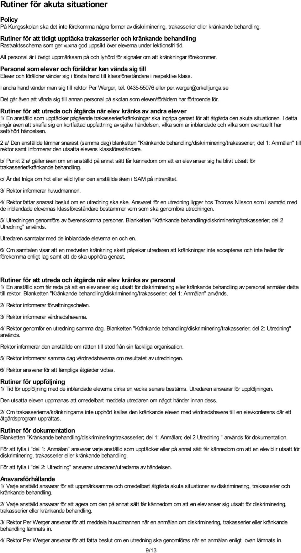All personal är i övrigt uppmärksam på och lyhörd för signaler om att kränkningar förekommer.