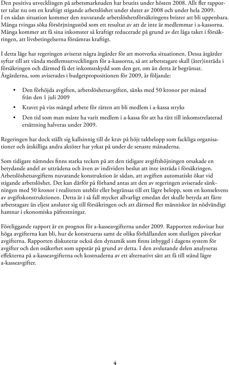 Många kommer att få sina inkomster så kraftigt reducerade på grund av det låga taket i försäkringen, att livsbetingelserna försämras kraftigt.