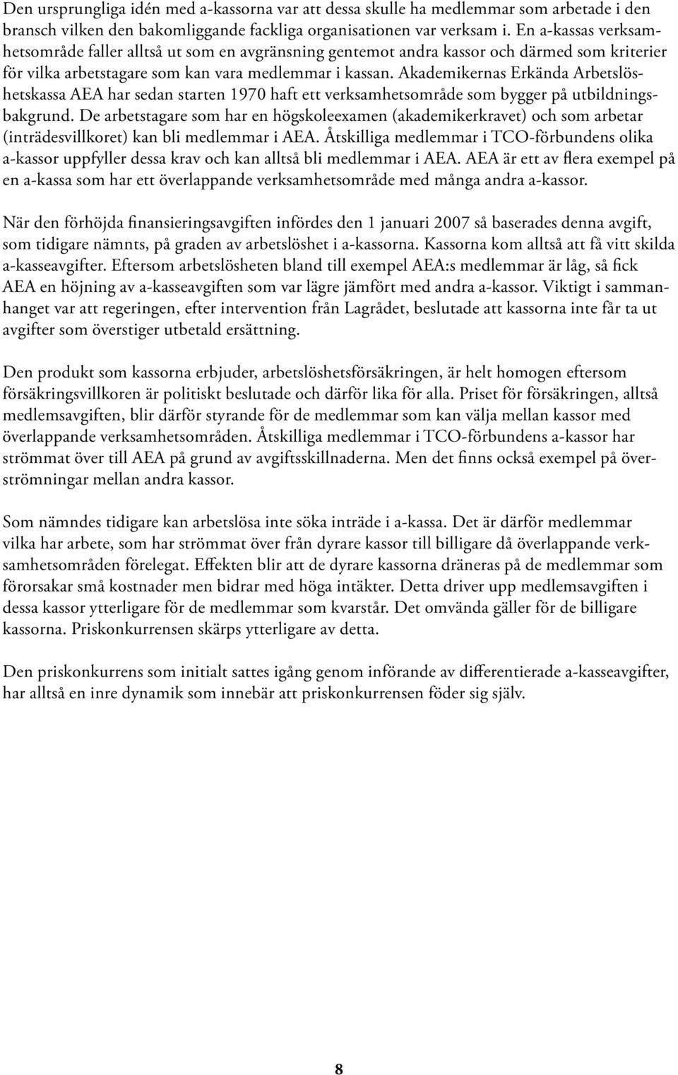 Akademikernas Erkända Arbetslöshetskassa AEA har sedan starten 1970 haft ett verksamhetsområde som bygger på utbildningsbakgrund.