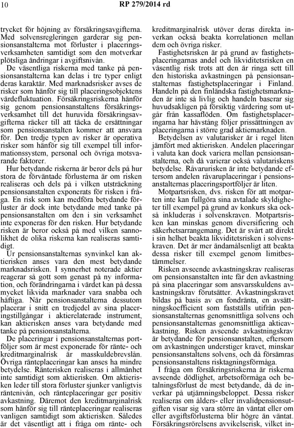 De väsentliga riskerna med tanke på pensionsanstalterna kan delas i tre typer enligt deras karaktär. Med marknadsrisker avses de risker som hänför sig till placeringsobjektens värdefluktuation.