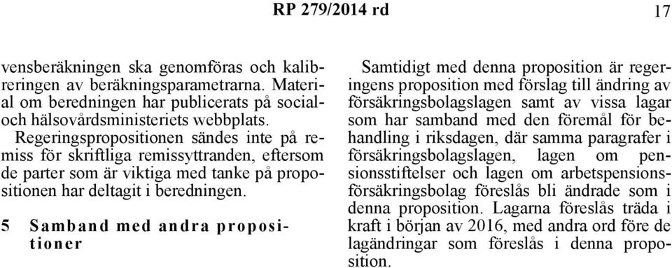 5 Samband med andra propositioner Samtidigt med denna proposition är regeringens proposition med förslag till ändring av försäkringsbolagslagen samt av vissa lagar som har samband med den föremål för