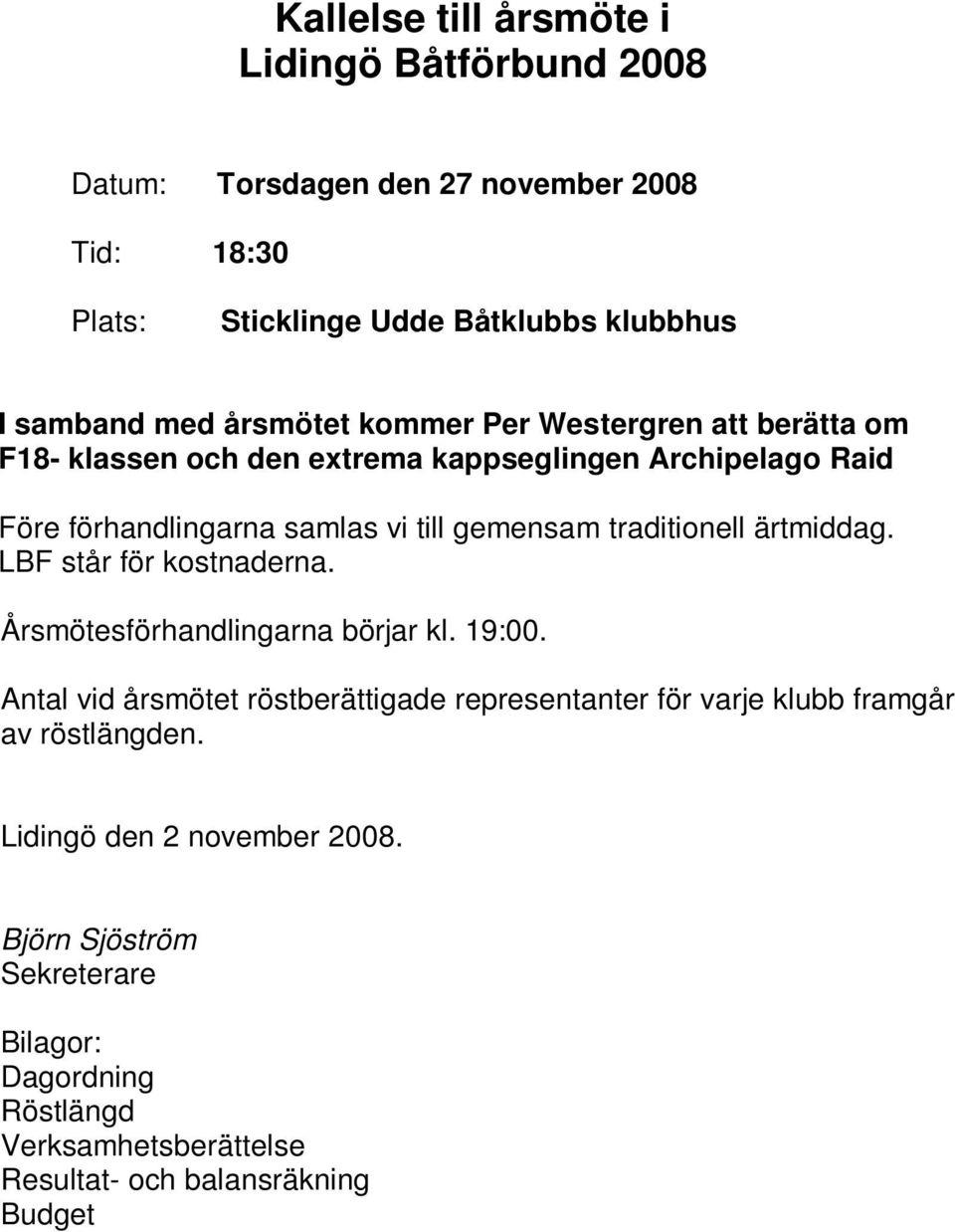 traditionell ärtmiddag. LBF står för kostnaderna. Årsmötesförhandlingarna börjar kl. 19:00.