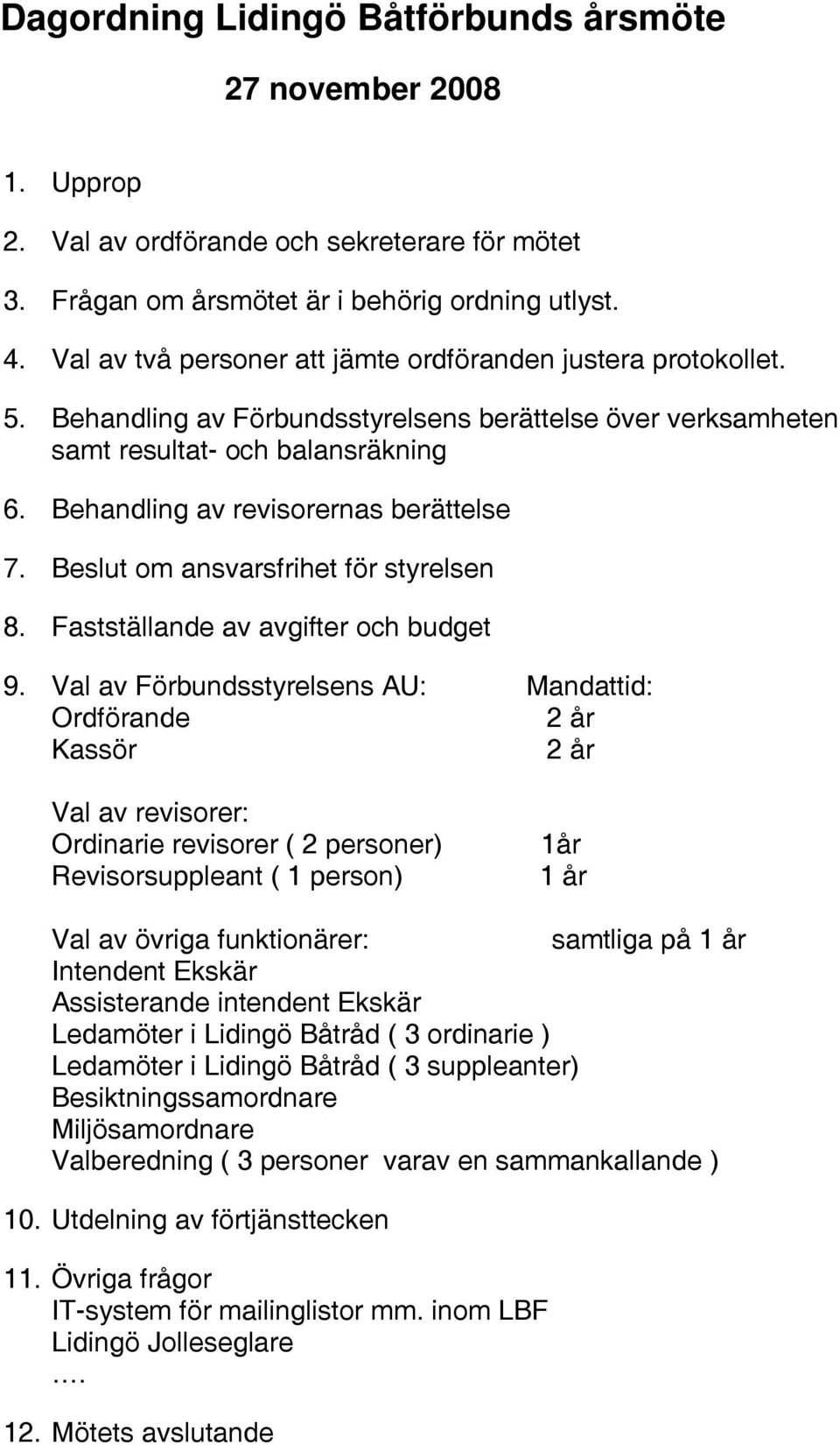 Behandling av revisorernas berättelse 7. Beslut om ansvarsfrihet för styrelsen 8. Fastställande av avgifter och budget 9.