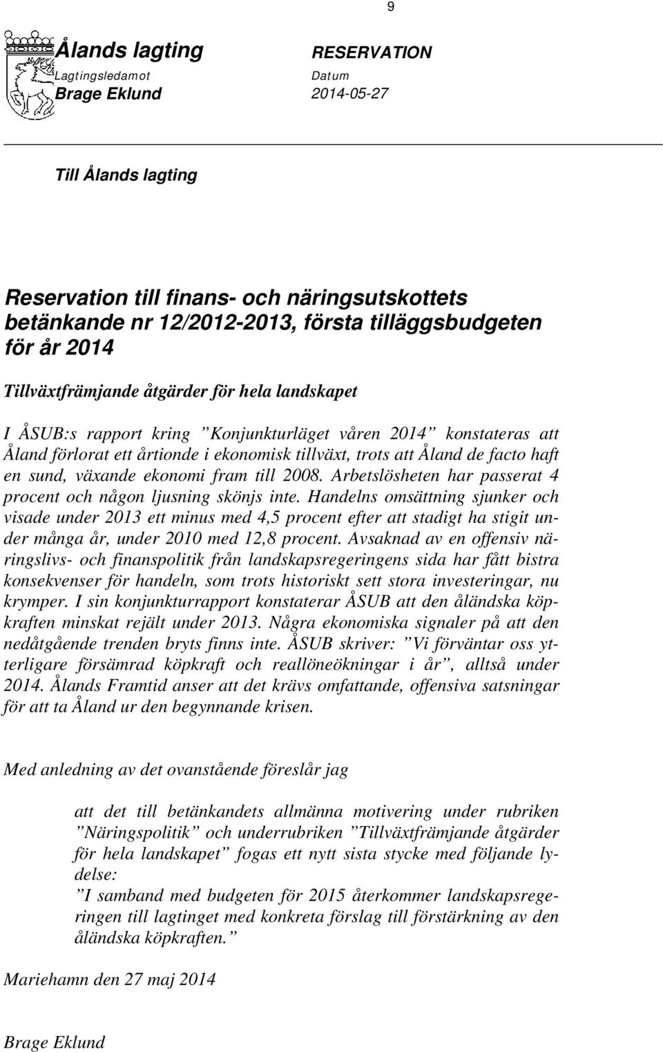 haft en sund, växande ekonomi fram till 2008. Arbetslösheten har passerat 4 procent och någon ljusning skönjs inte.