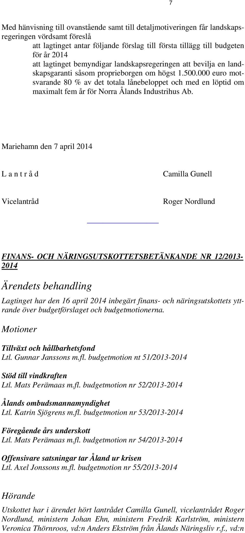 000 euro motsvarande 80 % av det totala lånebeloppet och med en löptid om maximalt fem år för Norra Ålands Industrihus Ab.