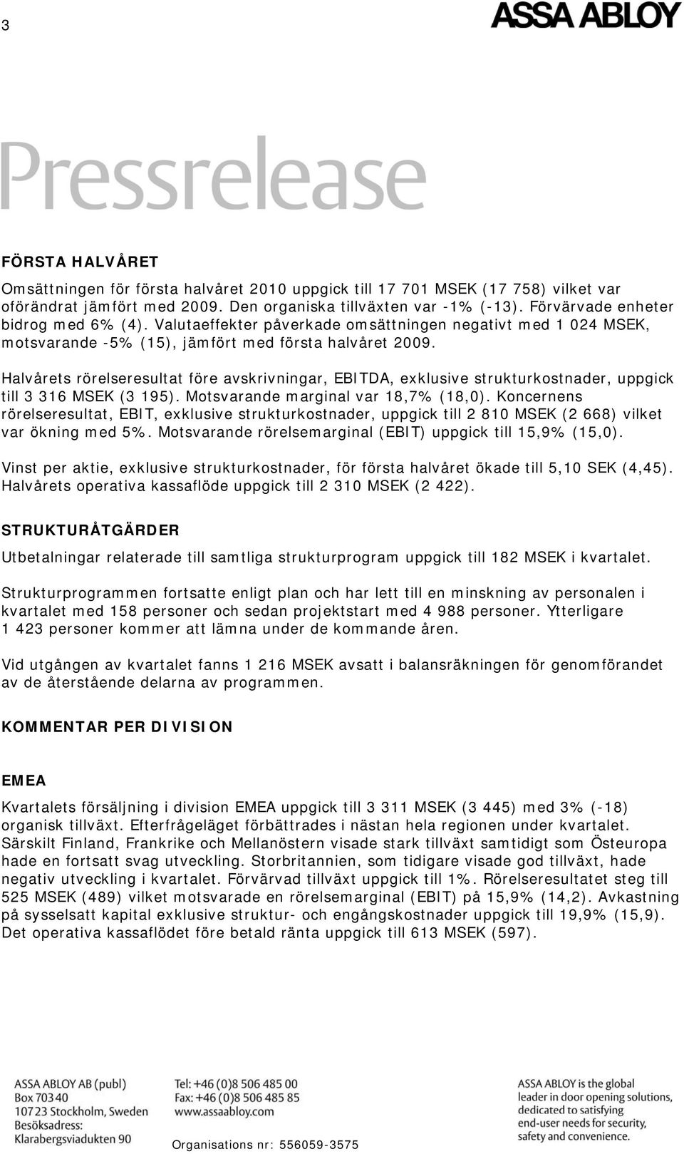 Halvårets rörelseresultat före avskrivningar, EBITDA, exklusive strukturkostnader, uppgick till 3 316 MSEK (3 195). Motsvarande marginal var 18,7% (18,0).