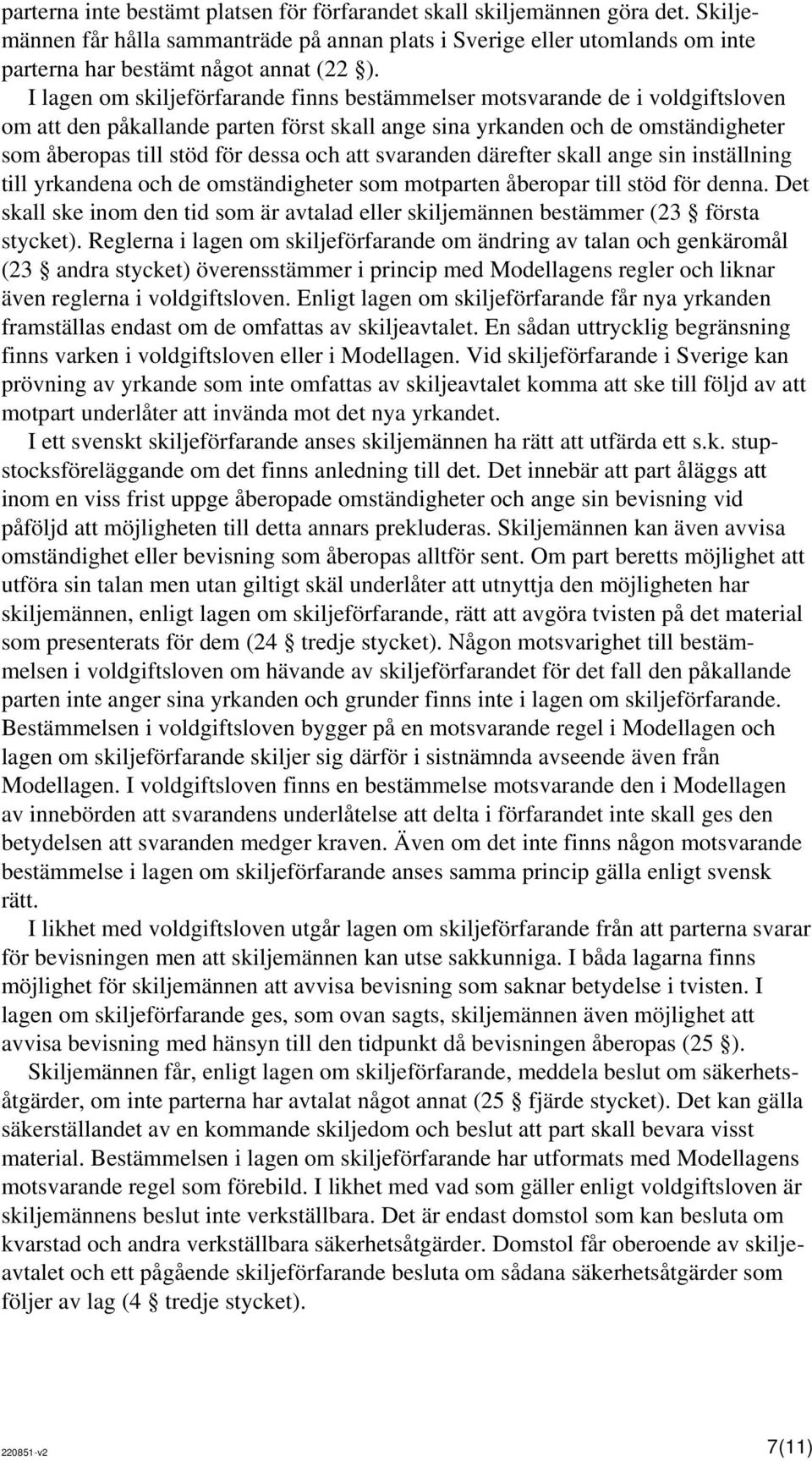 att svaranden därefter skall ange sin inställning till yrkandena och de omständigheter som motparten åberopar till stöd för denna.