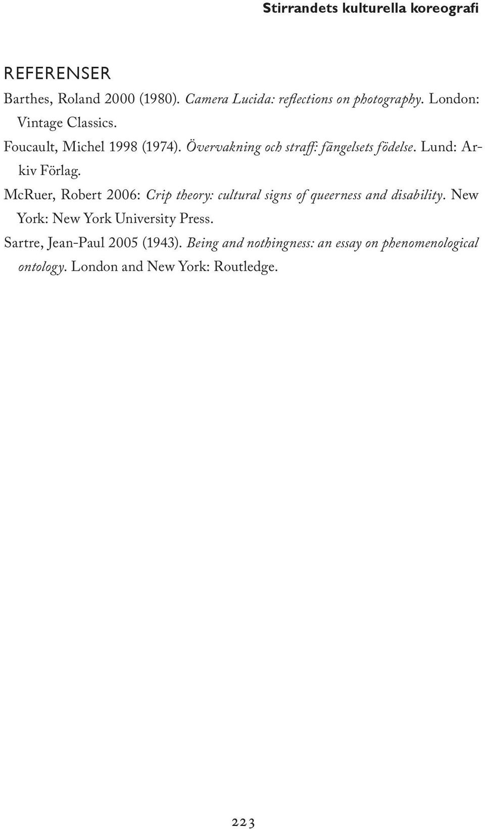 McRuer, Robert 2006: Crip theory: cultural signs of queerness and disability.