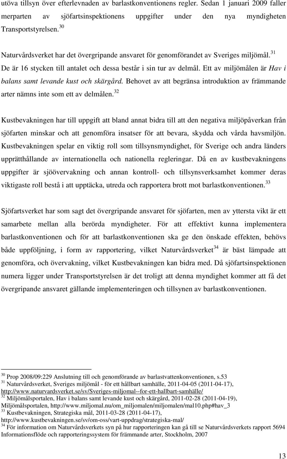 Ett av miljömålen är Hav i balans samt levande kust och skärgård. Behovet av att begränsa introduktion av främmande arter nämns inte som ett av delmålen.