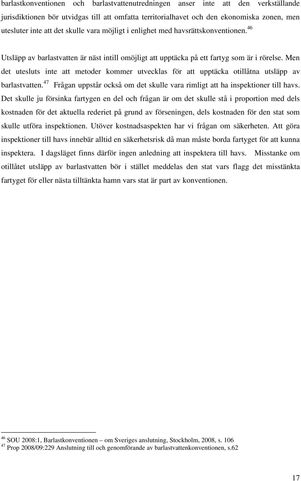 Men det utesluts inte att metoder kommer utvecklas för att upptäcka otillåtna utsläpp av barlastvatten. 47 Frågan uppstår också om det skulle vara rimligt att ha inspektioner till havs.