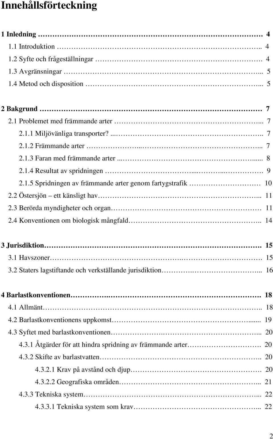 2 Östersjön ett känsligt hav... 11 2.3 Berörda myndigheter och organ 11 2.4 Konventionen om biologisk mångfald.. 14 3 Jurisdiktion. 15 3.1 Havszoner.. 15 3.2 Staters lagstiftande och verkställande jurisdiktion.