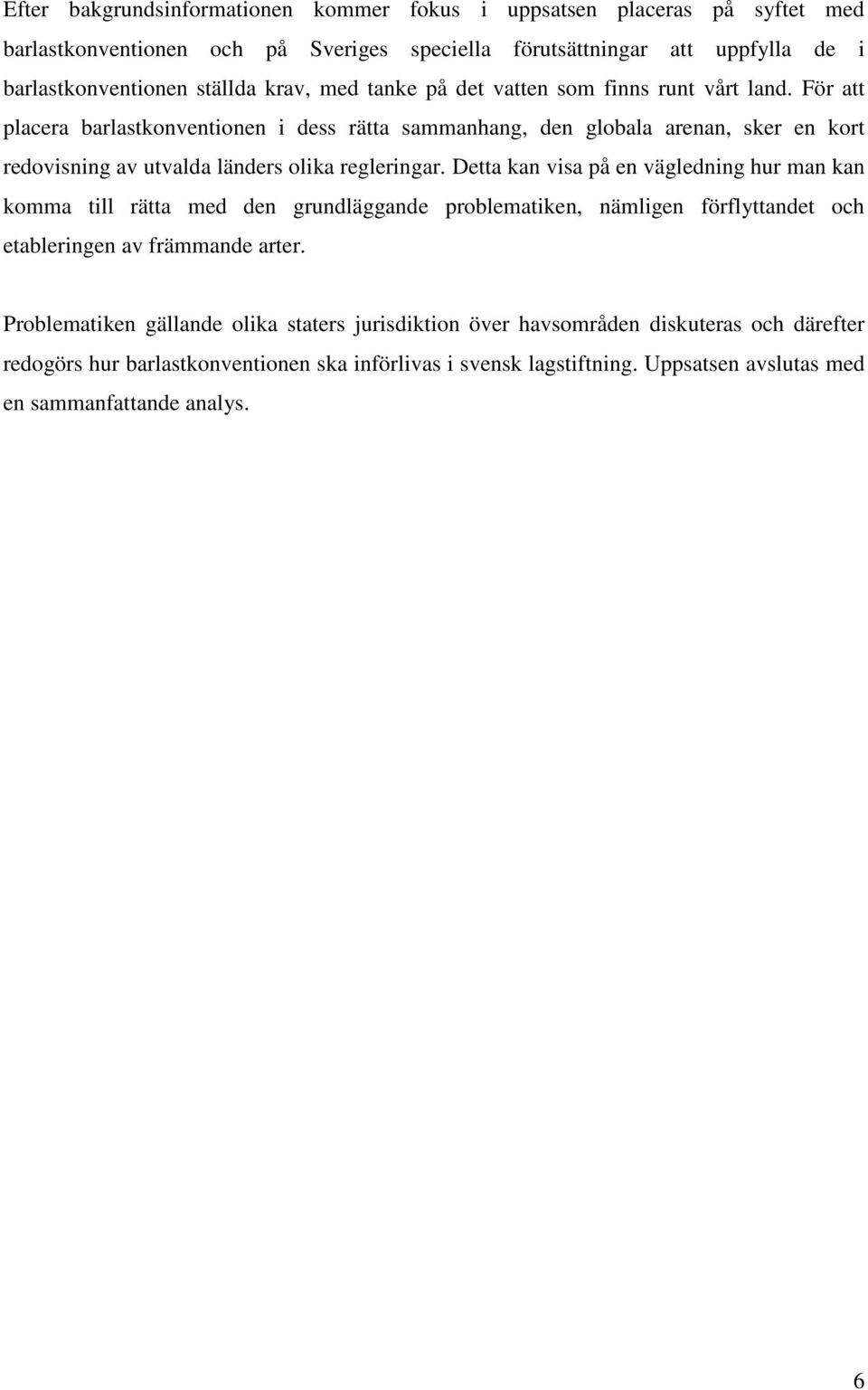 För att placera barlastkonventionen i dess rätta sammanhang, den globala arenan, sker en kort redovisning av utvalda länders olika regleringar.