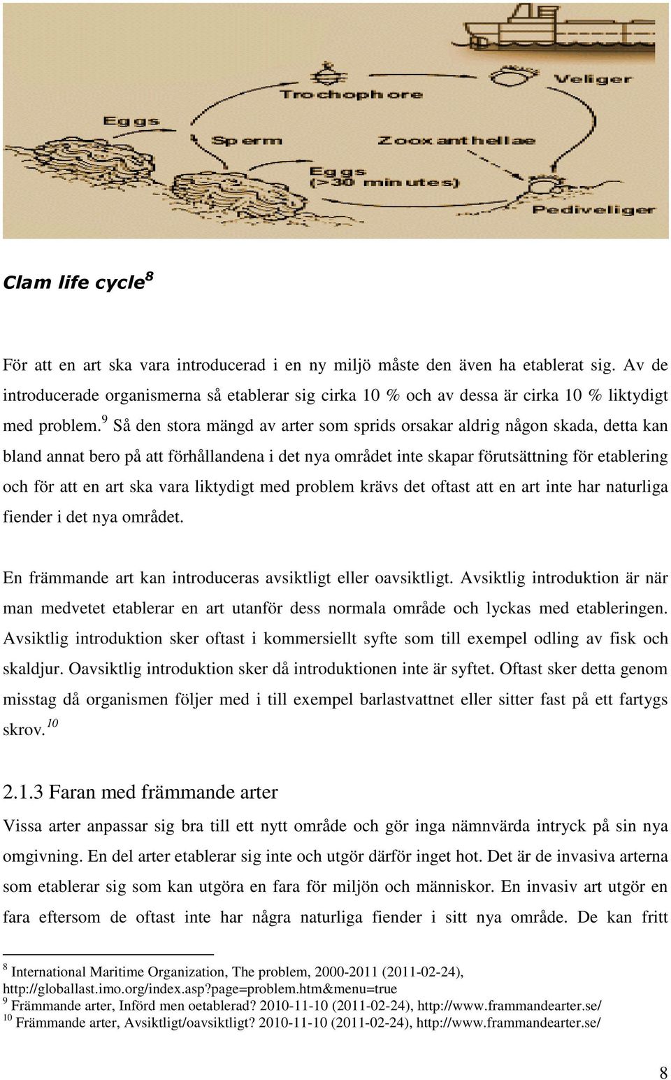 vara liktydigt med problem krävs det oftast att en art inte har naturliga fiender i det nya området. En främmande art kan introduceras avsiktligt eller oavsiktligt.