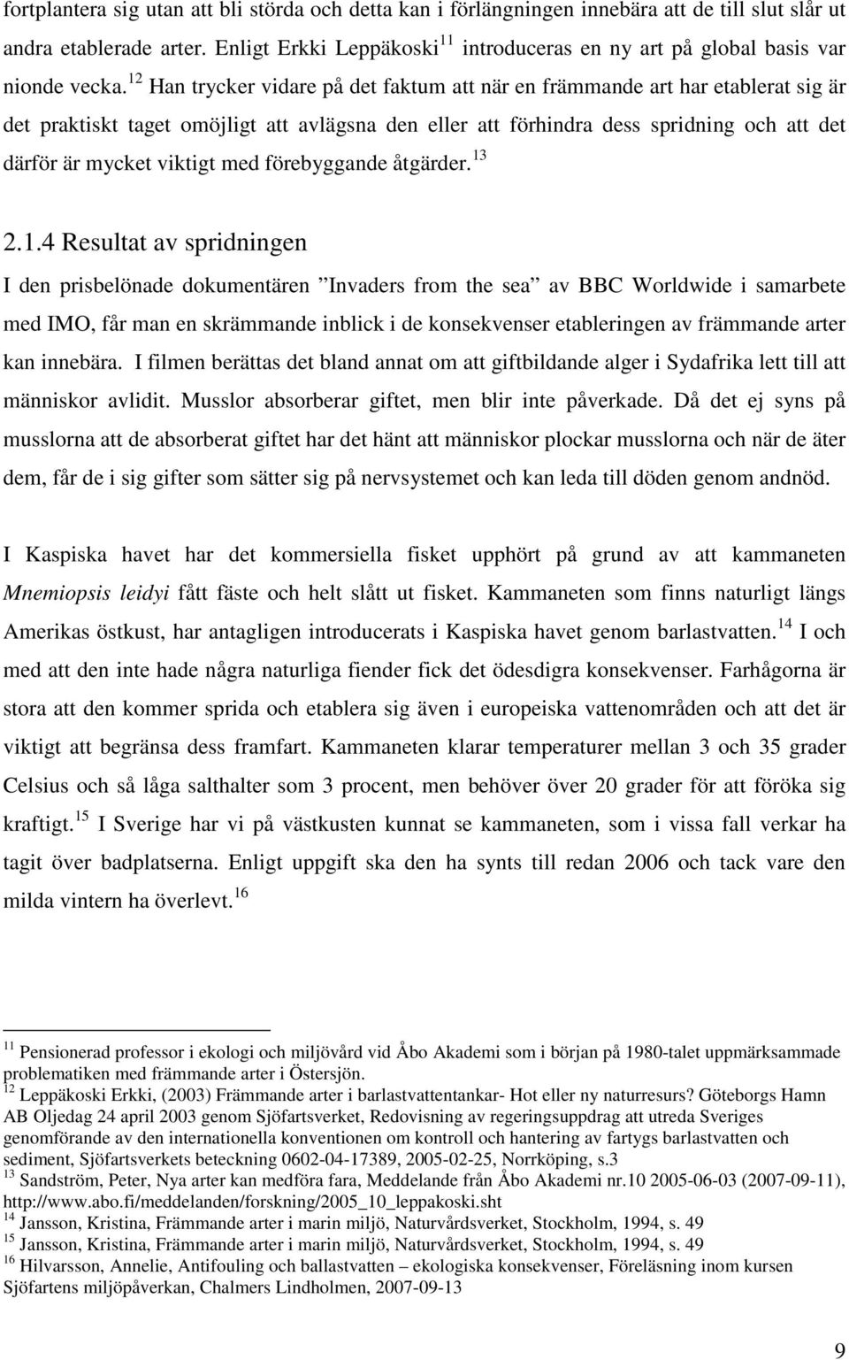 12 Han trycker vidare på det faktum att när en främmande art har etablerat sig är det praktiskt taget omöjligt att avlägsna den eller att förhindra dess spridning och att det därför är mycket viktigt