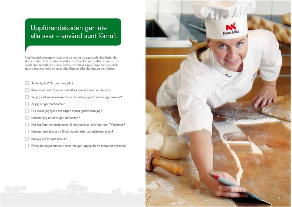 Är det moraliskt? Känns det bra? Kommer det att kännas bra även om fem år? Vet jag vad konsekvenserna blir av det jag gör? Förstår jag riskerna? Är jag ett gott föredöme?