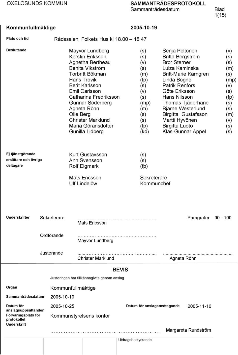 Britt-Marie Kärngren (s) Hans Trovik (fp) Linda Bogne (mp) Berit Karlsson (s) Patrik Renfors (v) Emil Carlsson (v) Göte Eriksson (s) Catharina Fredriksson (s) Hans Nilsson (fp) Gunnar Söderberg (mp)