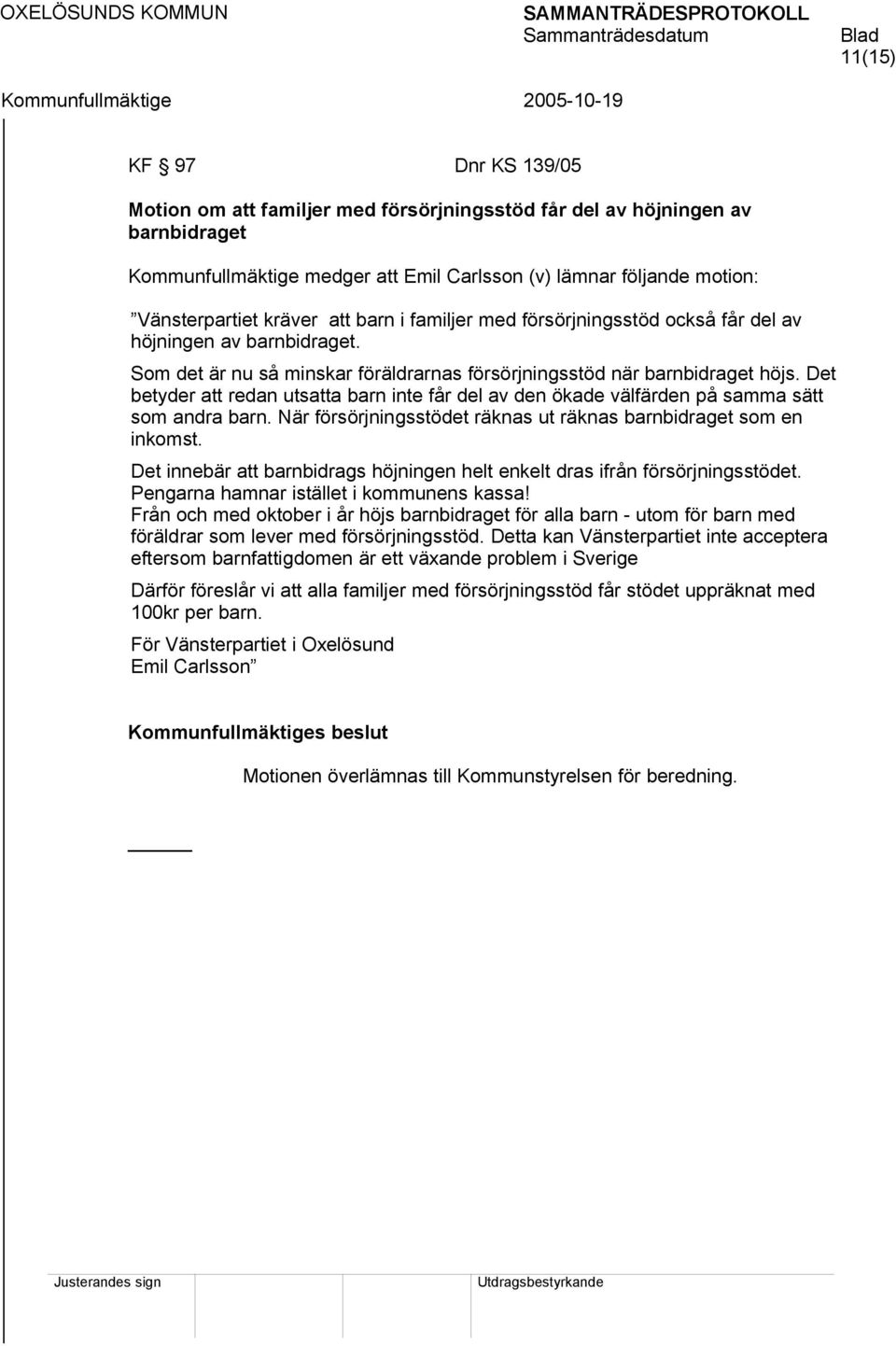 Det betyder att redan utsatta barn inte får del av den ökade välfärden på samma sätt som andra barn. När försörjningsstödet räknas ut räknas barnbidraget som en inkomst.