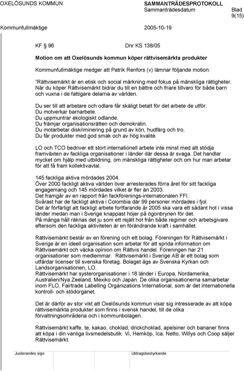 Du ser till att arbetare och odlare får skäligt betalt för det arbete de utför. Du motverkar barnarbete. Du uppmuntrar ekologiskt odlande. Du främjar organisationsrätten och demokratin.