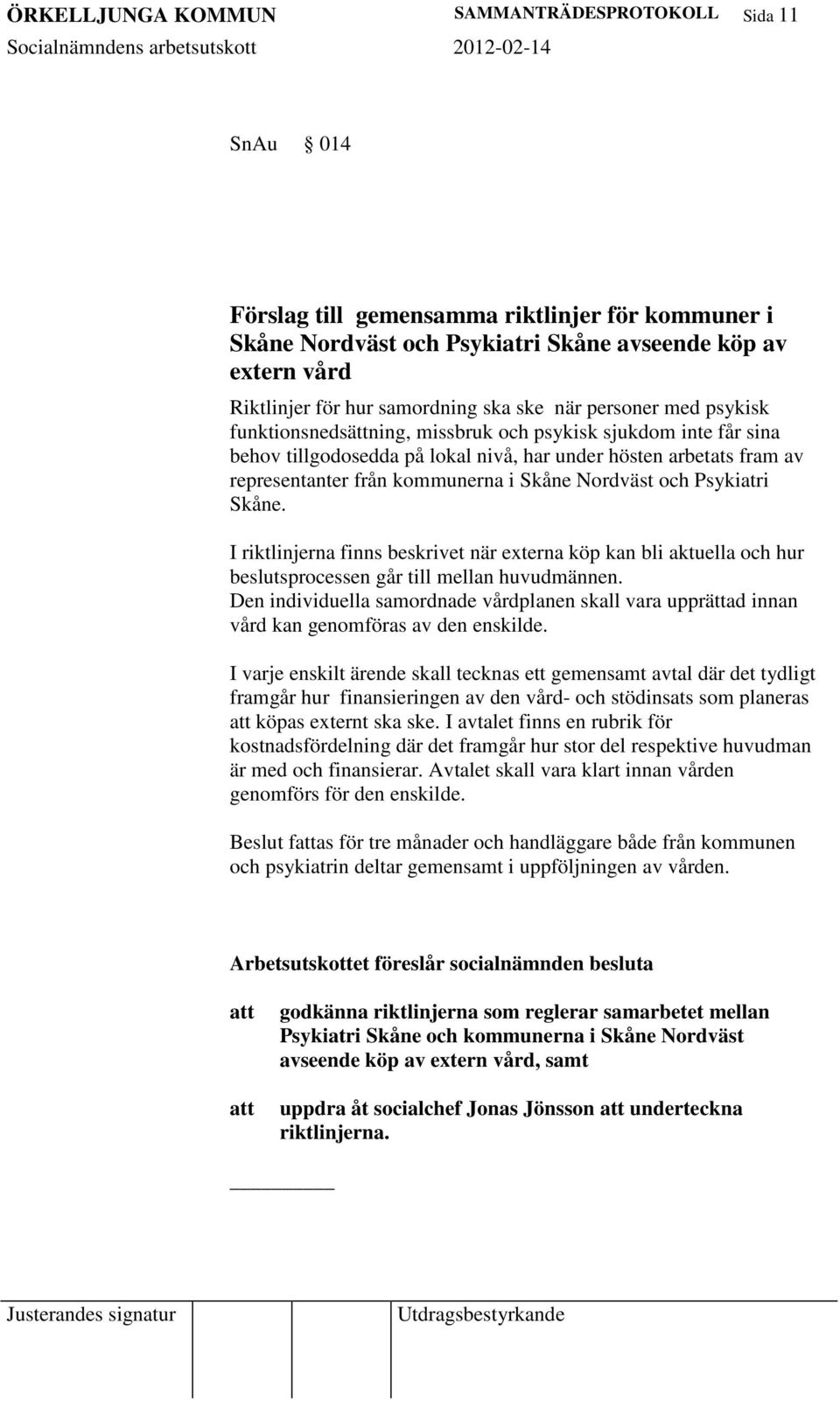 kommunerna i Skåne Nordväst och Psykiatri Skåne. I riktlinjerna finns beskrivet när externa köp kan bli aktuella och hur beslutsprocessen går till mellan huvudmännen.