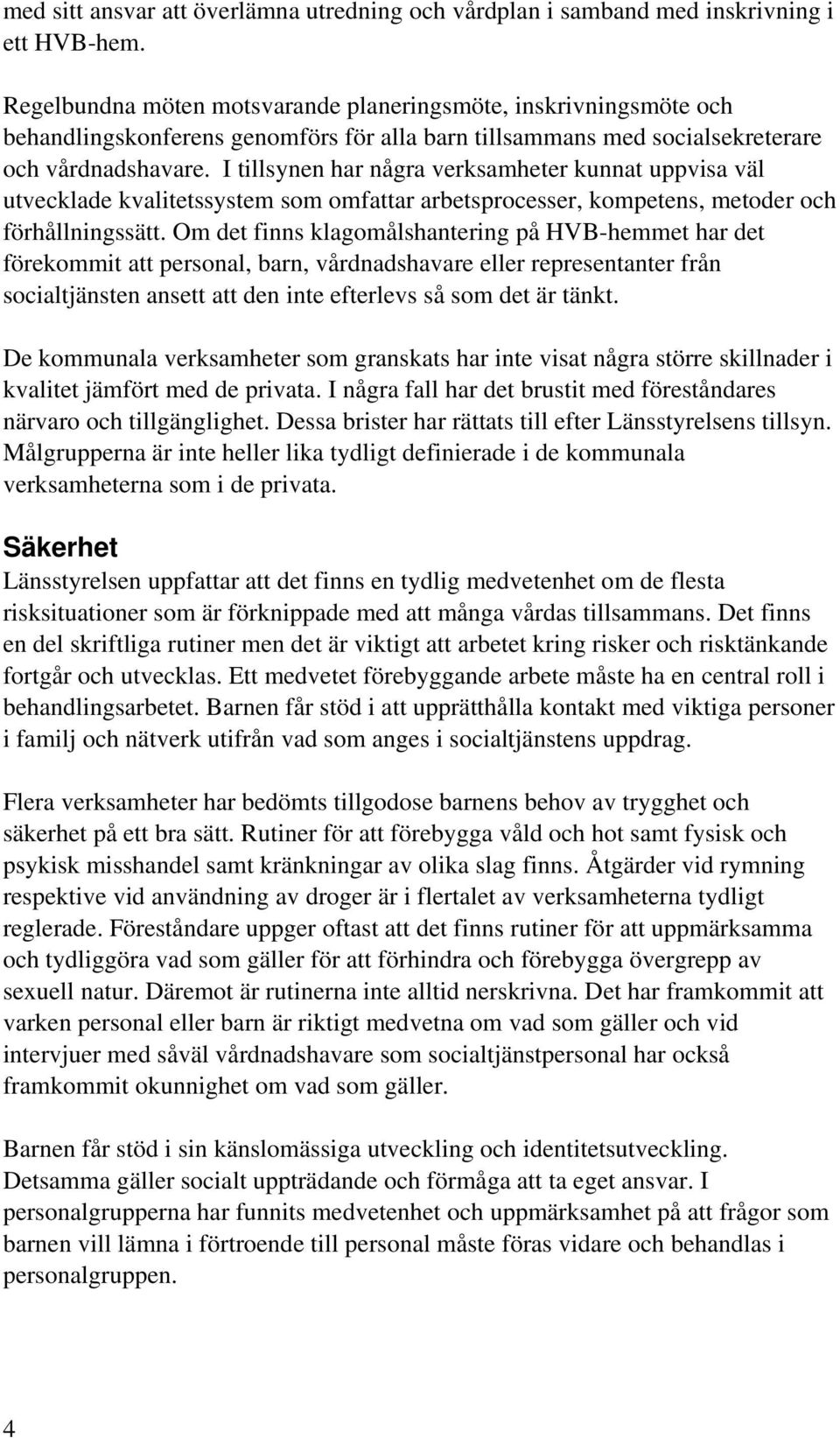 I tillsynen har några verksamheter kunnat uppvisa väl utvecklade kvalitetssystem som omfattar arbetsprocesser, kompetens, metoder och förhållningssätt.