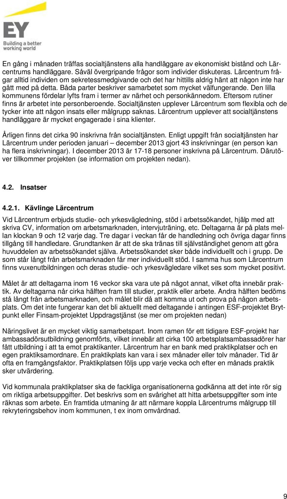 Den lilla kommnens fördelar lyfts fram i termer av närhet och personkännedom. Eftersom rtiner finns är arbetet inte personberoende.