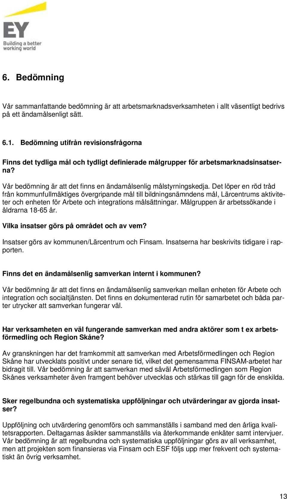 Det löper en röd tråd från kommnfllmäktiges övergripande mål till bildningsnämndens mål, Lärcentrms aktiviteter och enheten för Arbete och integrations målsättningar.