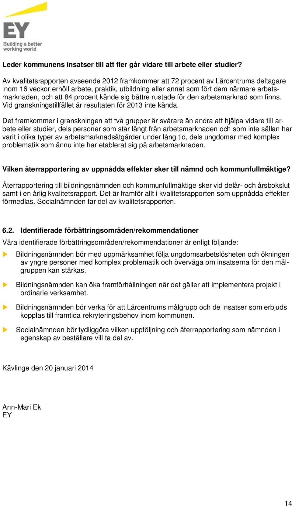 procent kände sig bättre rstade för den arbetsmarknad som finns. Vid granskningstillfället är resltaten för 2013 inte kända.