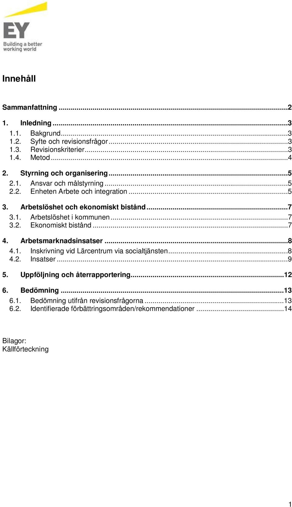 ..7 3.2. Ekonomiskt bistånd...7 4. Arbetsmarknadsinsatser...8 4.1. Inskrivning vid Lärcentrm via socialtjänsten...8 4.2. Insatser...9 5.