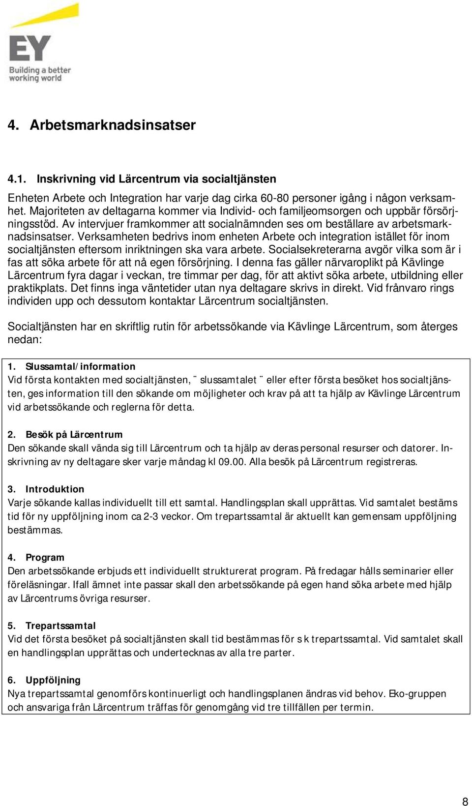 Verksamheten bedrivs inom enheten Arbete och integration istället för inom socialtjänsten eftersom inriktningen ska vara arbete.