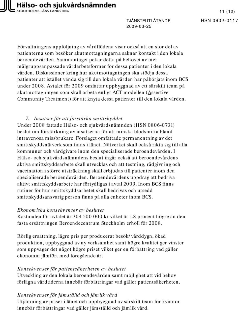 Diskussioner kring hur akutmottagningen ska stödja dessa patienter att istället vända sig till den lokala vården har påbörjats inom BCS under 2008.