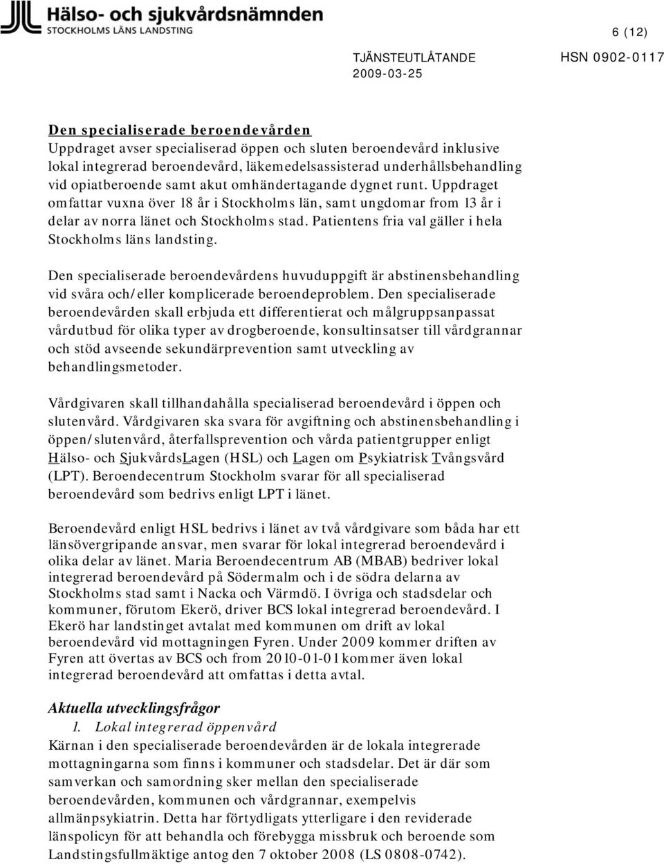 Patientens fria val gäller i hela Stockholms läns landsting. Den specialiserade beroendevårdens huvuduppgift är abstinensbehandling vid svåra och/eller komplicerade beroendeproblem.