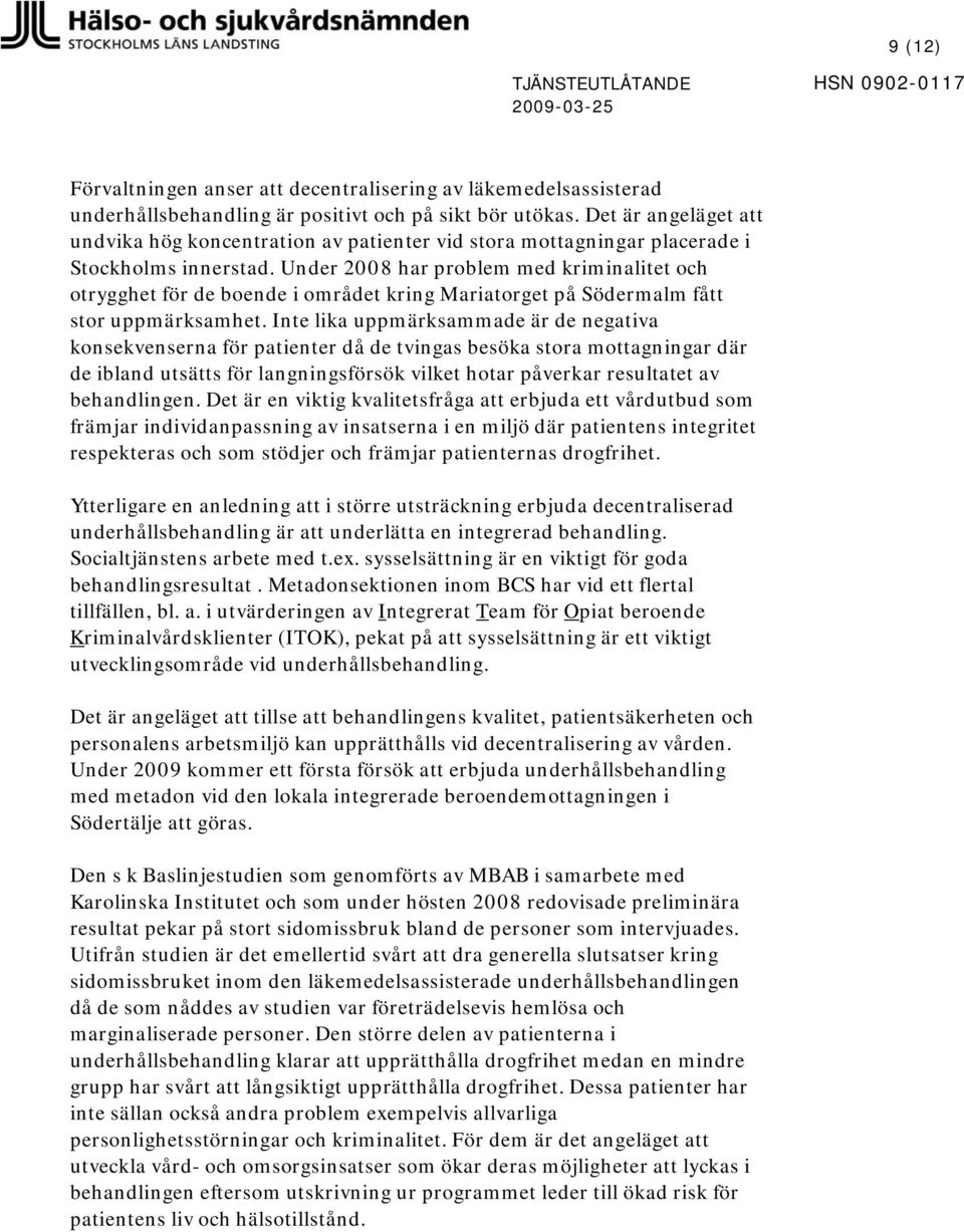 Under 2008 har problem med kriminalitet och otrygghet för de boende i området kring Mariatorget på Södermalm fått stor uppmärksamhet.