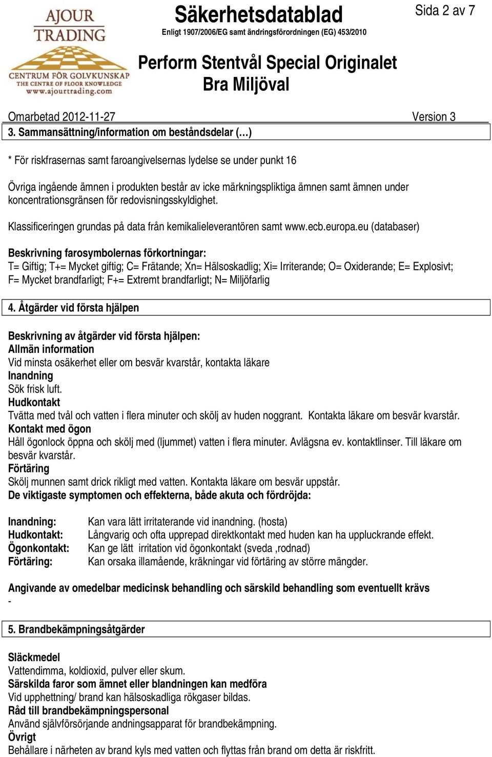 ämnen under koncentrationsgränsen för redovisningsskyldighet. Klassificeringen grundas på data från kemikalieleverantören samt www.ecb.europa.