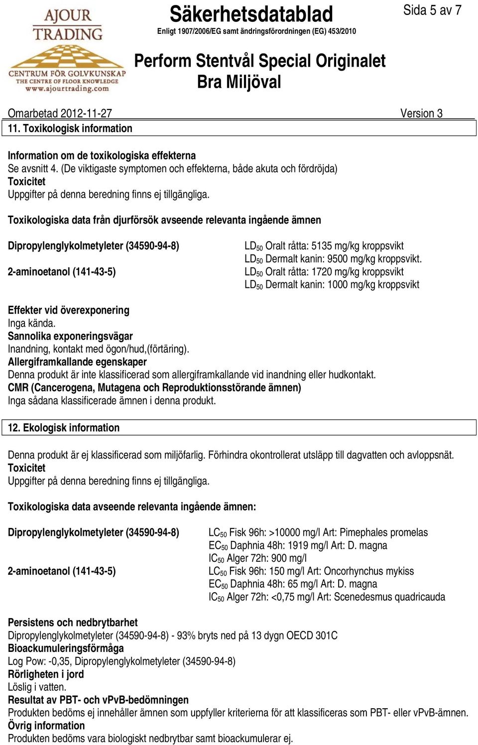 Toxikologiska data från djurförsök avseende relevanta ingående ämnen Dipropylenglykolmetyleter (34590948) 2aminoetanol (141435) LD 50 Oralt råtta: 5135 mg/kg kroppsvikt LD 50 Dermalt kanin: 9500