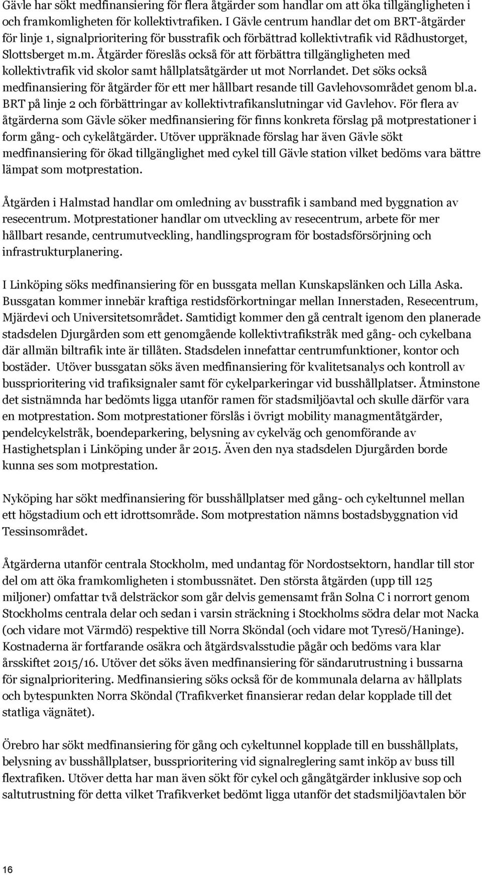 Det söks också medfinansiering för åtgärder för ett mer hållbart resande till Gavlehovsområdet genom bl.a. BRT på linje 2 och förbättringar av kollektivtrafikanslutningar vid Gavlehov.