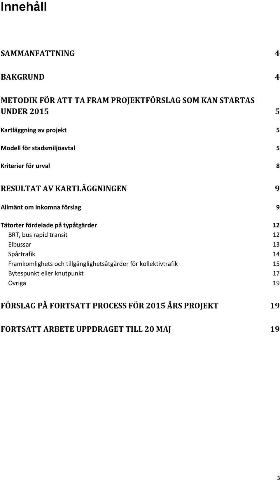 typåtgärder 12 BRT, bus rapid transit 12 Elbussar 13 Spårtrafik 14 Framkomlighets och tillgänglighetsåtgärder för kollektivtrafik 15