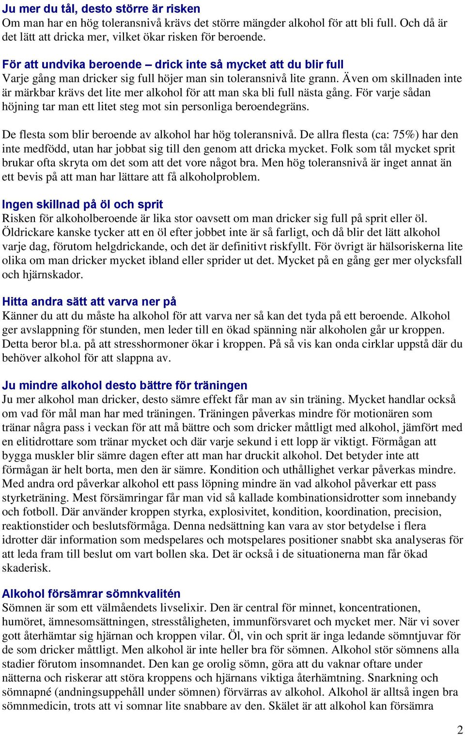 Även om skillnaden inte är märkbar krävs det lite mer alkohol för att man ska bli full nästa gång. För varje sådan höjning tar man ett litet steg mot sin personliga beroendegräns.