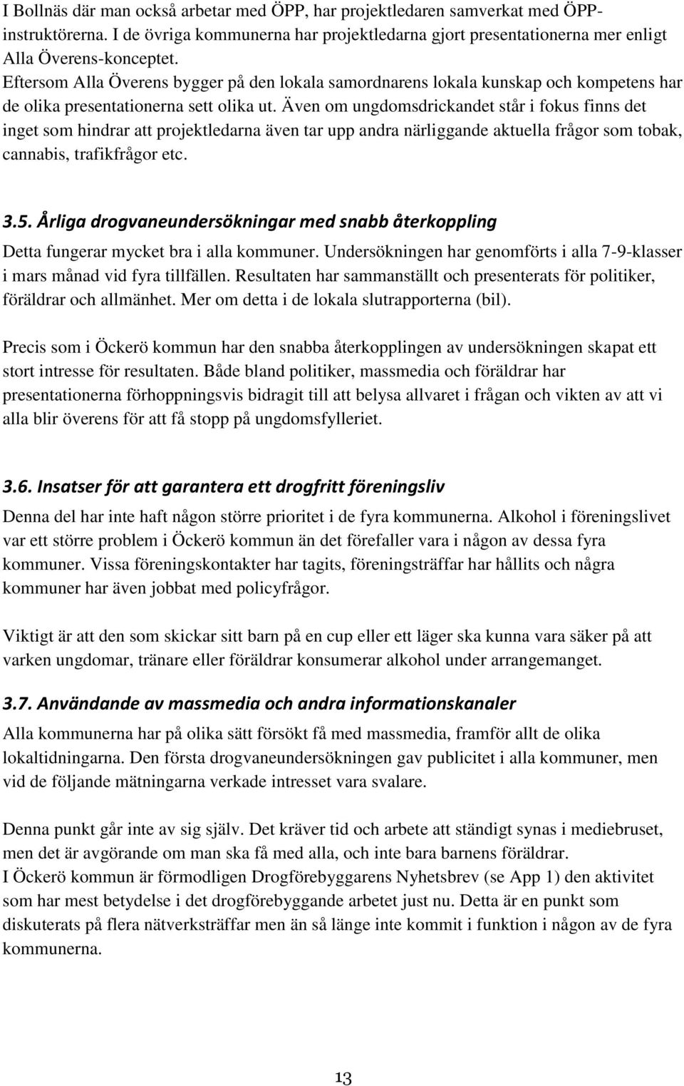 Även om ungdomsdrickandet står i fokus finns det inget som hindrar att projektledarna även tar upp andra närliggande aktuella frågor som tobak, cannabis, trafikfrågor etc. 3.5.