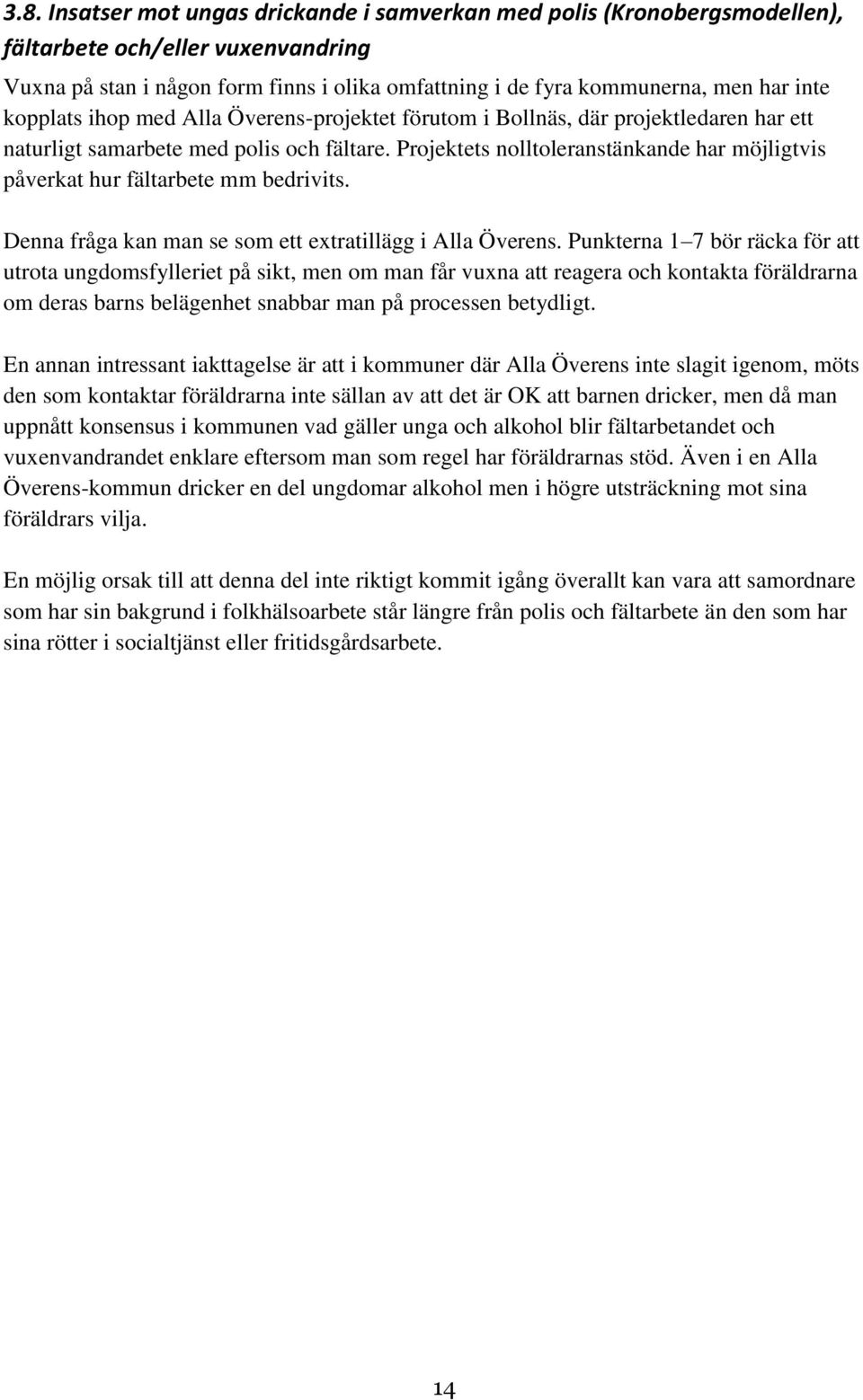 Projektets nolltoleranstänkande har möjligtvis påverkat hur fältarbete mm bedrivits. Denna fråga kan man se som ett extratillägg i Alla Överens.
