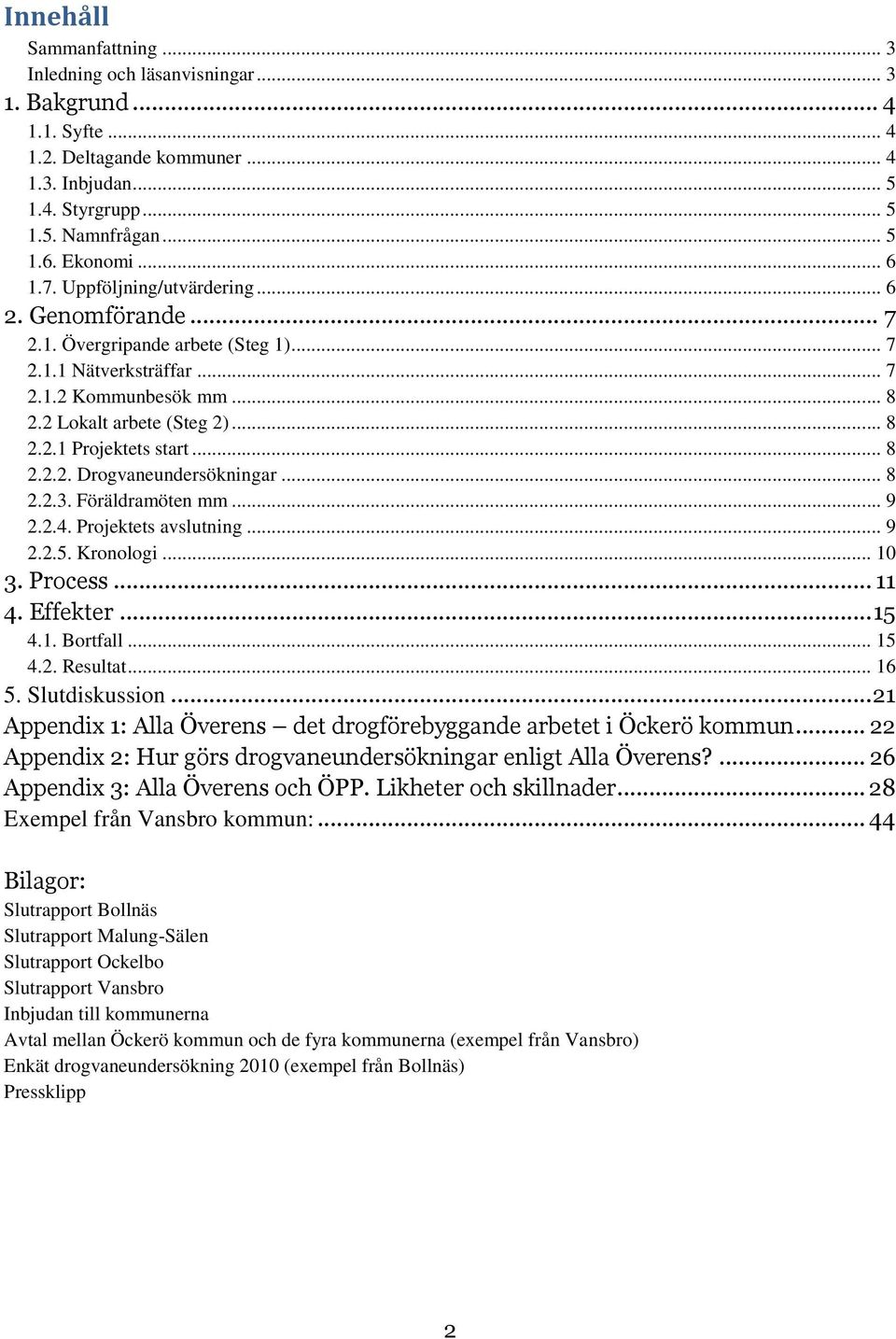 .. 8 2.2.2. Drogvaneundersökningar... 8 2.2.3. Föräldramöten mm... 9 2.2.4. Projektets avslutning... 9 2.2.5. Kronologi... 10 3. Process... 11 4. Effekter... 15 4.1. Bortfall... 15 4.2. Resultat.