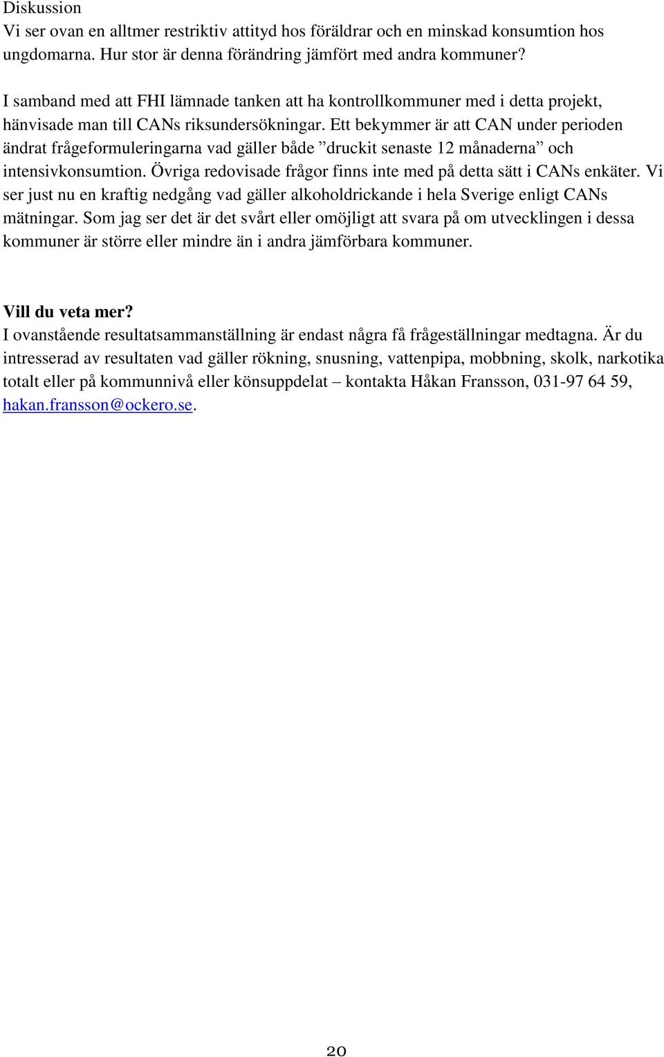 Ett bekymmer är att CAN under perioden ändrat frågeformuleringarna vad gäller både druckit senaste 12 månaderna och intensivkonsumtion.