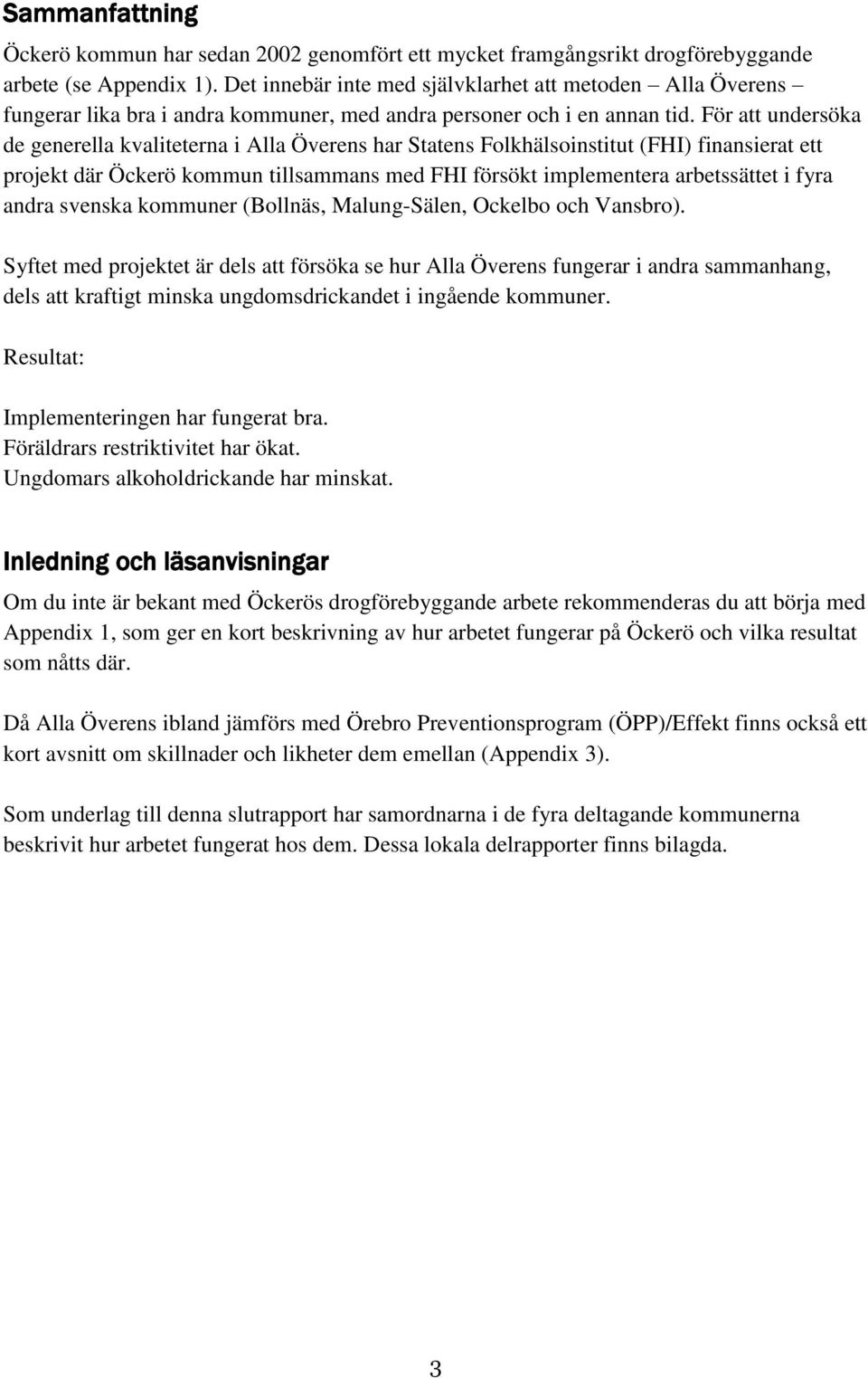 För att undersöka de generella kvaliteterna i Alla Överens har Statens Folkhälsoinstitut (FHI) finansierat ett projekt där Öckerö kommun tillsammans med FHI försökt implementera arbetssättet i fyra