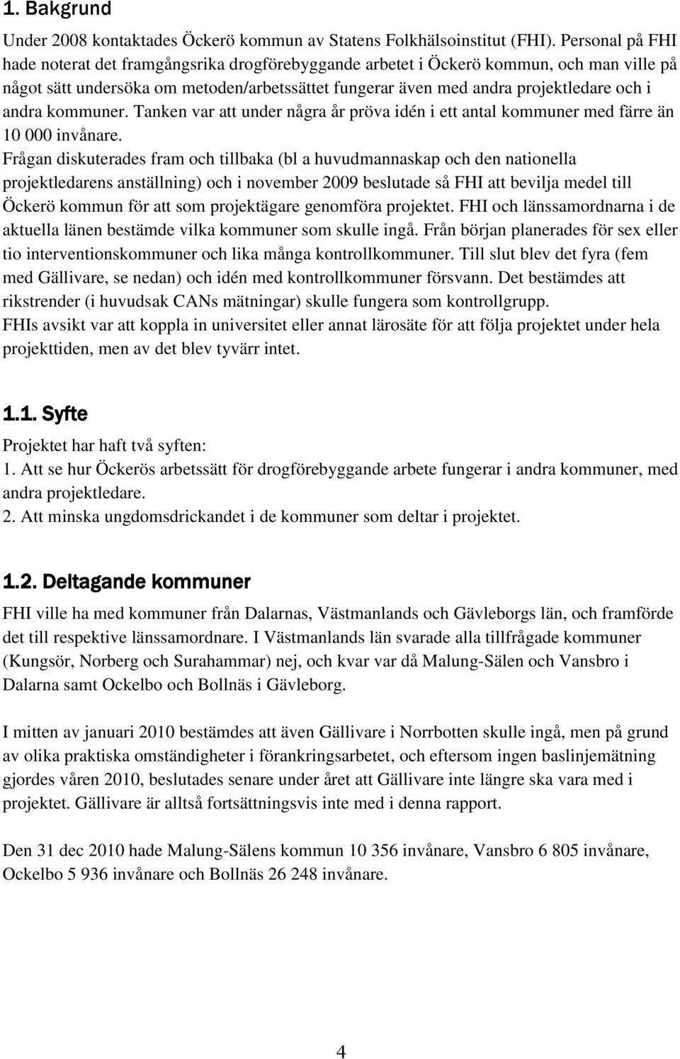 andra kommuner. Tanken var att under några år pröva idén i ett antal kommuner med färre än 10 000 invånare.