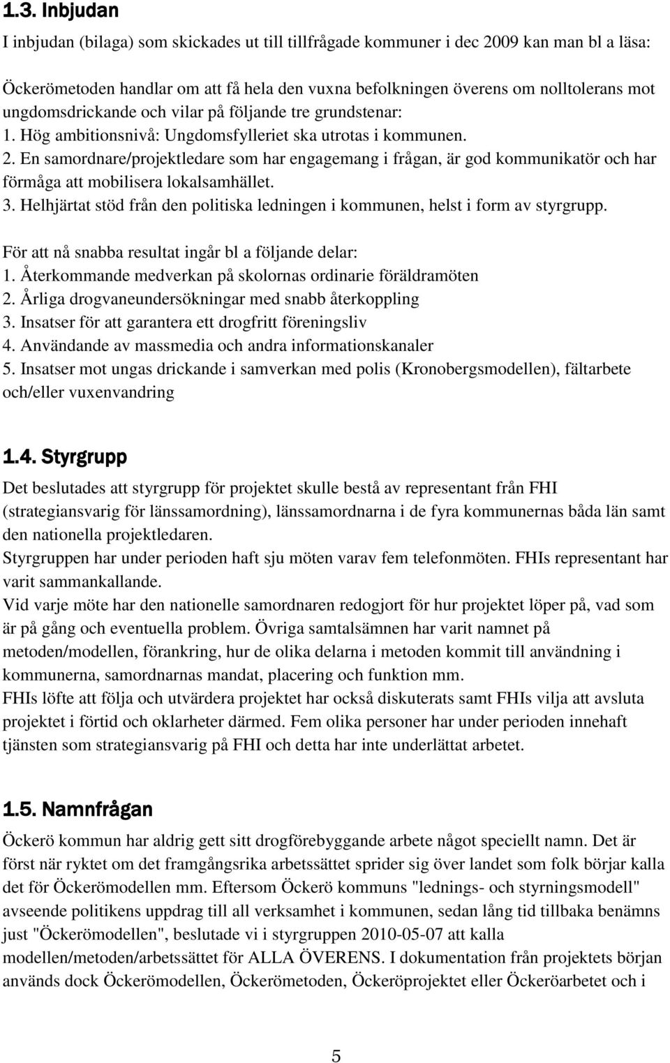 En samordnare/projektledare som har engagemang i frågan, är god kommunikatör och har förmåga att mobilisera lokalsamhället. 3.