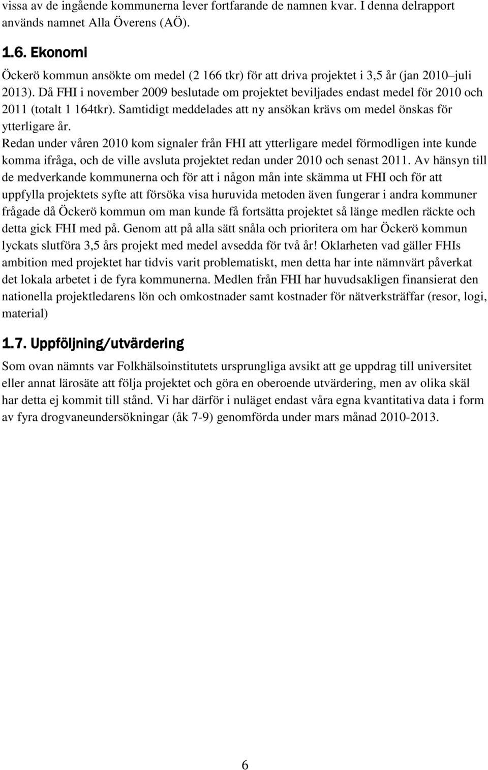Då FHI i november 2009 beslutade om projektet beviljades endast medel för 2010 och 2011 (totalt 1 164tkr). Samtidigt meddelades att ny ansökan krävs om medel önskas för ytterligare år.
