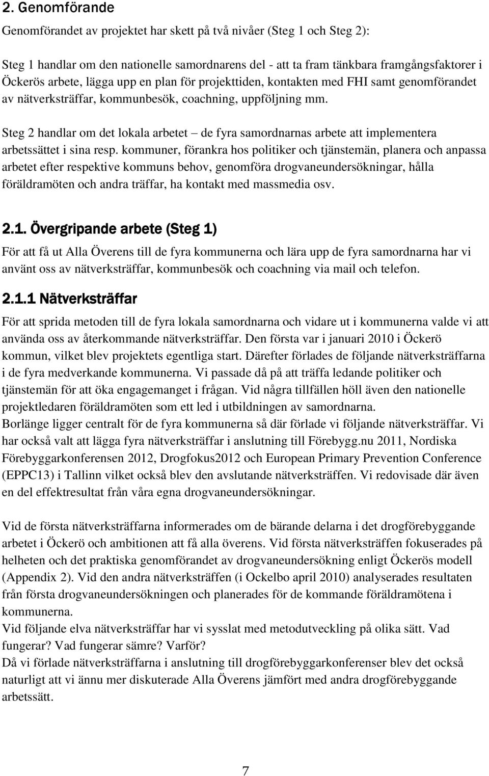 Steg 2 handlar om det lokala arbetet de fyra samordnarnas arbete att implementera arbetssättet i sina resp.